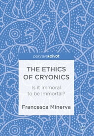 The Ethics of Cryonics Is it Immoral to be Immortal?【電子書籍】[ Francesca Minerva ]