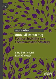 (Un)Civil Democracy Political Incivility as a Communication Strategy【電子書籍】[ Sara Bentivegna ]