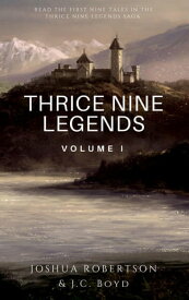 Thrice Nine Legends: Volume I Thrice Nine Legends Saga, #1【電子書籍】[ Joshua Robertson ]