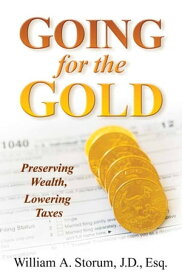 Going for the Gold Preserving Wealth, Lowering Taxes【電子書籍】[ William A Storum ]