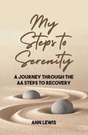My Steps to Serenity A Journey Through the AA Steps to Recovery【電子書籍】[ Ann Lewis ]