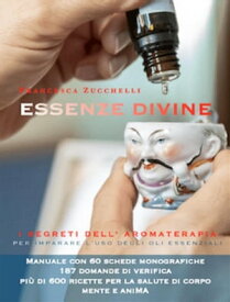 Essenze Divine, i Segreti dell’Aromaterapia【電子書籍】[ Francesca Zucchelli ]