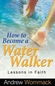 How to Become a Water Walker Lessons in Faith【電子書籍】[ Andrew Wommack ]