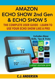 Amazon Echo Show (2nd Gen) & Echo Show 5 - The Complete User Guide Learn to Use Your Echo Show Like A Pro【電子書籍】[ CJ Andersen ]