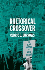 Rhetorical Crossover The Black Presence in White Culture【電子書籍】[ Cedric D. Burrows ]