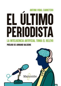 El ?ltimo periodista. La inteligencia artificial toma el relevo【電子書籍】[ Antoni Vidal Carretero ]