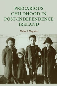 Precarious childhood in post-independence Ireland【電子書籍】[ Moira Maguire ]