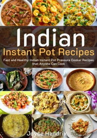 Indian Instant Pot Recipes Fast and Healthy Indian Instant Pot Pressure Cooker Recipes that Anyone Can Cook【電子書籍】[ Joyce Hendrix ]