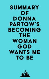 Summary of Donna Partow's Becoming the Woman God Wants Me to Be【電子書籍】[ Everest Media ]