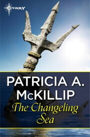 The Changeling Sea【電子書籍】[ Patricia A. McKillip ]