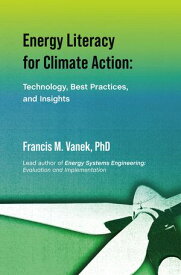 Energy Literacy for Climate Action: Technology, Best Practices, and Insights【電子書籍】[ Francis M. Vanek PhD ]