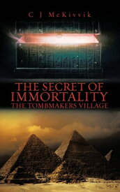 The Secret of Immortality The Tombmakers Village【電子書籍】[ C J McKivvik ]