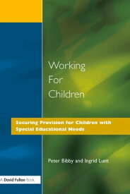 Working for Children Securing Provision for Children with Special Educational Needs【電子書籍】[ Peter Bibby ]