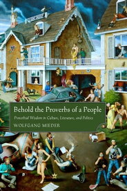 Behold the Proverbs of a People Proverbial Wisdom in Culture, Literature, and Politics【電子書籍】[ Wolfgang Mieder ]