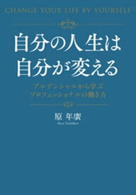 自分の人生は自分が変える　プルデンシャルから学ぶプロフェッショナルの働き方【電子書籍】[ 原年廣 ]