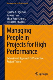 Managing People in Projects for High Performance Behavioural Approach to Productive Project Teams【電子書籍】[ Upasna A. Agarwal ]