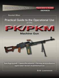 Practical Guide to the Operational Use of the PK/PKM Machine Gun【電子書籍】[ Erik Lawrence ]