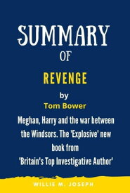 Summary of Revenge By Tom Bower: Meghan, Harry and the war between the Windsors. The 'Explosive' new book from 'Britain's Top Investigative Author'【電子書籍】[ Willie M. Joseph ]