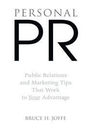 Personal Pr Public Relations and Marketing Tips That Work to Your Advantage【電子書籍】[ Bruce H. Joffe ]