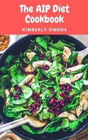 The AIP Diet Cookbook Start Healing Your Body and Reversing Chronic Illness Today with Delicious Recipes【電子書籍】[ Kimberly Owens ]
