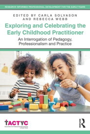 Exploring and Celebrating the Early Childhood Practitioner An Interrogation of Pedagogy, Professionalism and Practice【電子書籍】