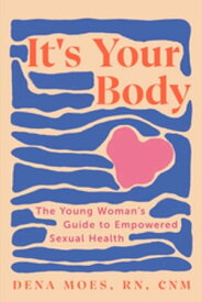 It's Your Body: The Young Woman's Guide to Empowered Sexual Health【電子書籍】[ Dena Moes ]