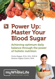 Power Up: Master Your Blood Sugar Achieving Optimum Daily Balance Through The Power of Holistic Nutrition【電子書籍】[ Orsha Magyar, M.Sc, B.Sc, RHN ]