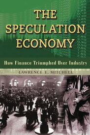 The Speculation Economy How Finance Triumphed Over Industry【電子書籍】[ Lawrence E. Mitchell ]