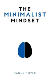 The Minimalist Mindset The Practical Path to Making Your Passions a Priority and to Retaking Your Freedom【電子書籍】[ Danny Dover ]