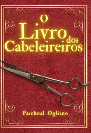 O Livro Dos Cabeleireiros【電子書籍】[ Paschoal Ogliano ]