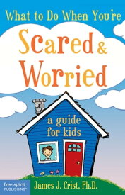 What to Do When You're Scared & Worried A Guide for Kids【電子書籍】[ James J. Crist, Ph.D. ]