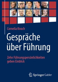 Gespr?che ?ber F?hrung: Zehn F?hrungspers?nlichkeiten geben Einblick【電子書籍】[ Cornelia Knoch ]