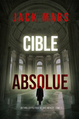 Cible absolue (Un thriller politique de Jake Mercer ー Tome 7) 