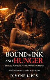 Bound by Ink and Hunger: Marked by Desire. Claimed Without Mercy Possessive Heroes Series, #5【電子書籍】[ Divyne Lipps ]