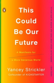 This Could Be Our Future A Manifesto for a More Generous World【電子書籍】[ Yancey Strickler ]