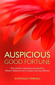 Auspicious Good Fortune: One woman's inspirational journey from Western disillusionment to Eastern spiritual fulfilment One Woman's Inspirational Journey from Western Disillusionment to Eastern Spiritual Fulfilment【電子書籍】[ Sumangal Morhall ]