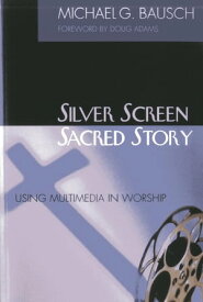 Silver Screen, Sacred Story Using Multimedia in Worship【電子書籍】[ Michael G. Bausch ]