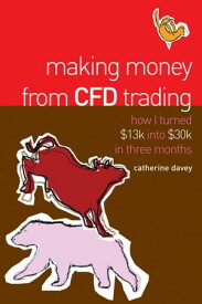 Making Money From CFD Trading How I Turned $13K Into $30K in 3 Months【電子書籍】[ Catherine Davey ]