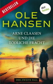 Arne Claasen und die t?dliche Fracht Der zweite Fall【電子書籍】[ Ole Hansen ]