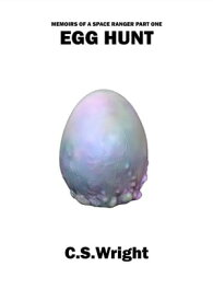 Egg Hunt Memoirs of a Space Ranger, #1【電子書籍】[ C.S. Wright ]