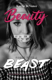Beauty Comes With a Beast Overcoming an Eating Disorder【電子書籍】[ Korrie Jo Vance ]