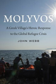 Molyvos A Greek Village's Heroic Response to the Global Refugee Crisis【電子書籍】[ John Webb ]