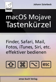 macOS Mojave - Tastenk?rzel Finder, Safari, Mail, Fotos, iTunes, Siri, etc. effektiver bedienen【電子書籍】[ Johann Szierbeck ]