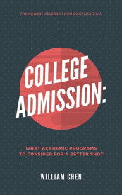 College Admission: What Academic Programs to Consider for a Better Shot【電子書籍】[ William Chen ]