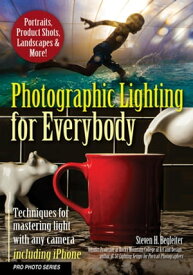 Photographic Lighting for Everybody Techniques for Mastering Light with Any Camera-Including iPhone【電子書籍】[ Steven H. Begleiter ]