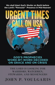 Urgent Times Call on USA God's Prophecies Word-By-Word Decoded on Grace and on Crisis【電子書籍】[ John P. Voulgaris ]