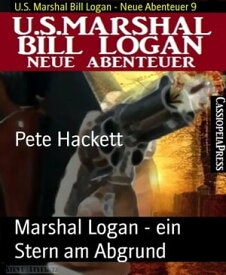 Marshal Logan - ein Stern am Abgrund U.S. Marshal Bill Logan - Neue Abenteuer 9【電子書籍】[ Pete Hackett ]