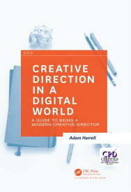 Creative Direction in a Digital World A Guide to Being a Modern Creative Director【電子書籍】[ Adam Harrell ]