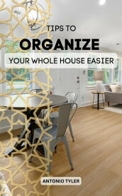 Tips To Organize Your Whole House Easier A Simple Guide That Help You Effectively Declutter Any Space In Your Home | Effective Home Organizing Plan To Living Better And Happier【電子書籍】[ Antonio Tyler ]