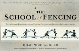 The School of Fencing With a General Explanation of the Principal Attitudes and Positions Peculiar to the Art【電子書籍】[ Domenico Angelo ]